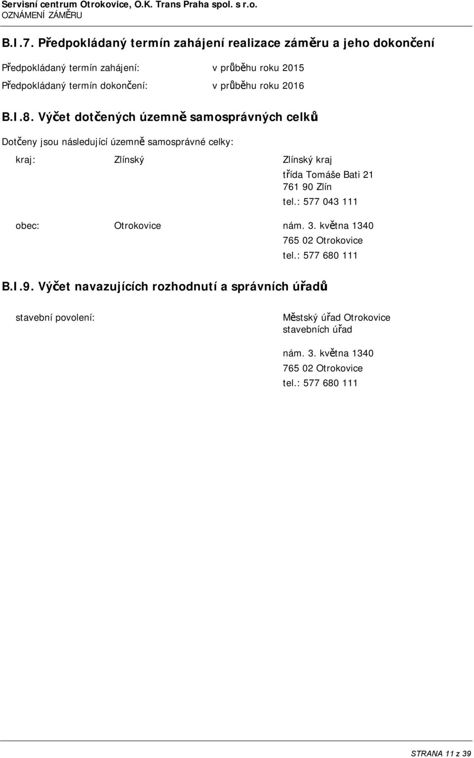 8. Výčet dotčených územně samosprávných celků Dotčeny jsou následující územně samosprávné celky: kraj: Zlínský Zlínský kraj třída Tomáše Bati 21 761 90 Zlín tel.