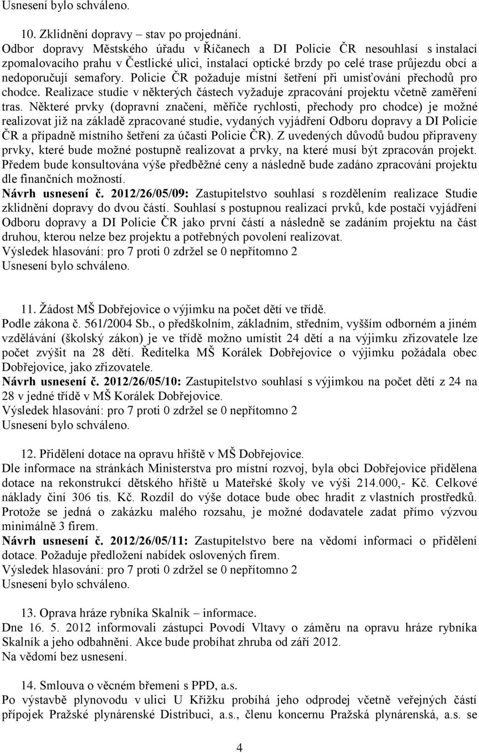 Policie ČR požaduje místní šetření při umisťování přechodů pro chodce. Realizace studie v některých částech vyžaduje zpracování projektu včetně zaměření tras.