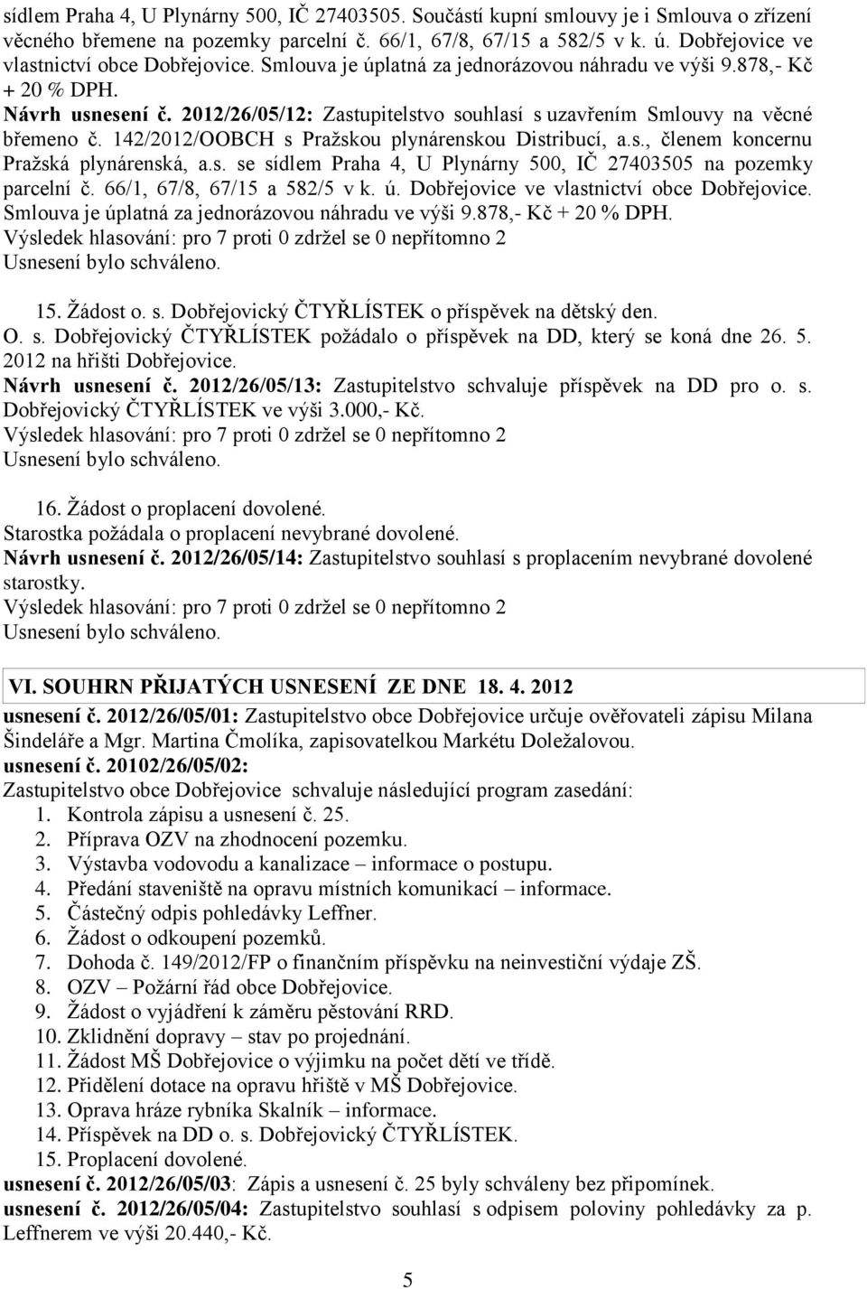 2012/26/05/12: Zastupitelstvo souhlasí s uzavřením Smlouvy na věcné břemeno č. 142/2012/OOBCH s Pražskou plynárenskou Distribucí, a.s., členem koncernu Pražská plynárenská, a.s. se sídlem Praha 4, U Plynárny 500, IČ 27403505 na pozemky parcelní č.