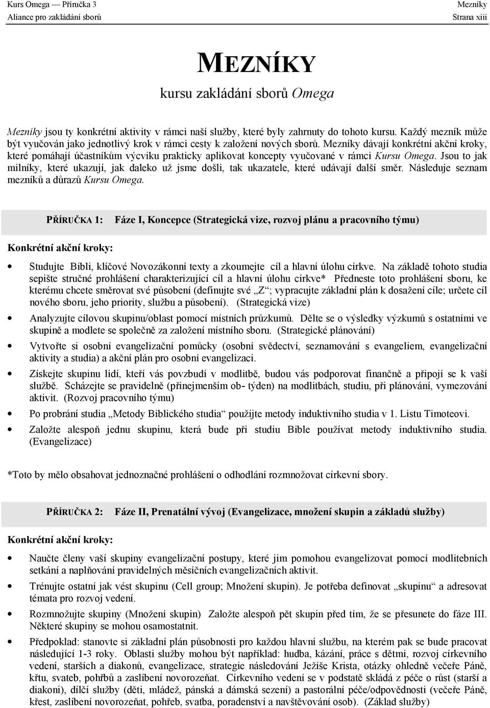 Mezníky dávají konkrétní akční kroky, které pomáhají účastníkům výcviku prakticky aplikovat koncepty vyučované v rámci Kursu Omega.