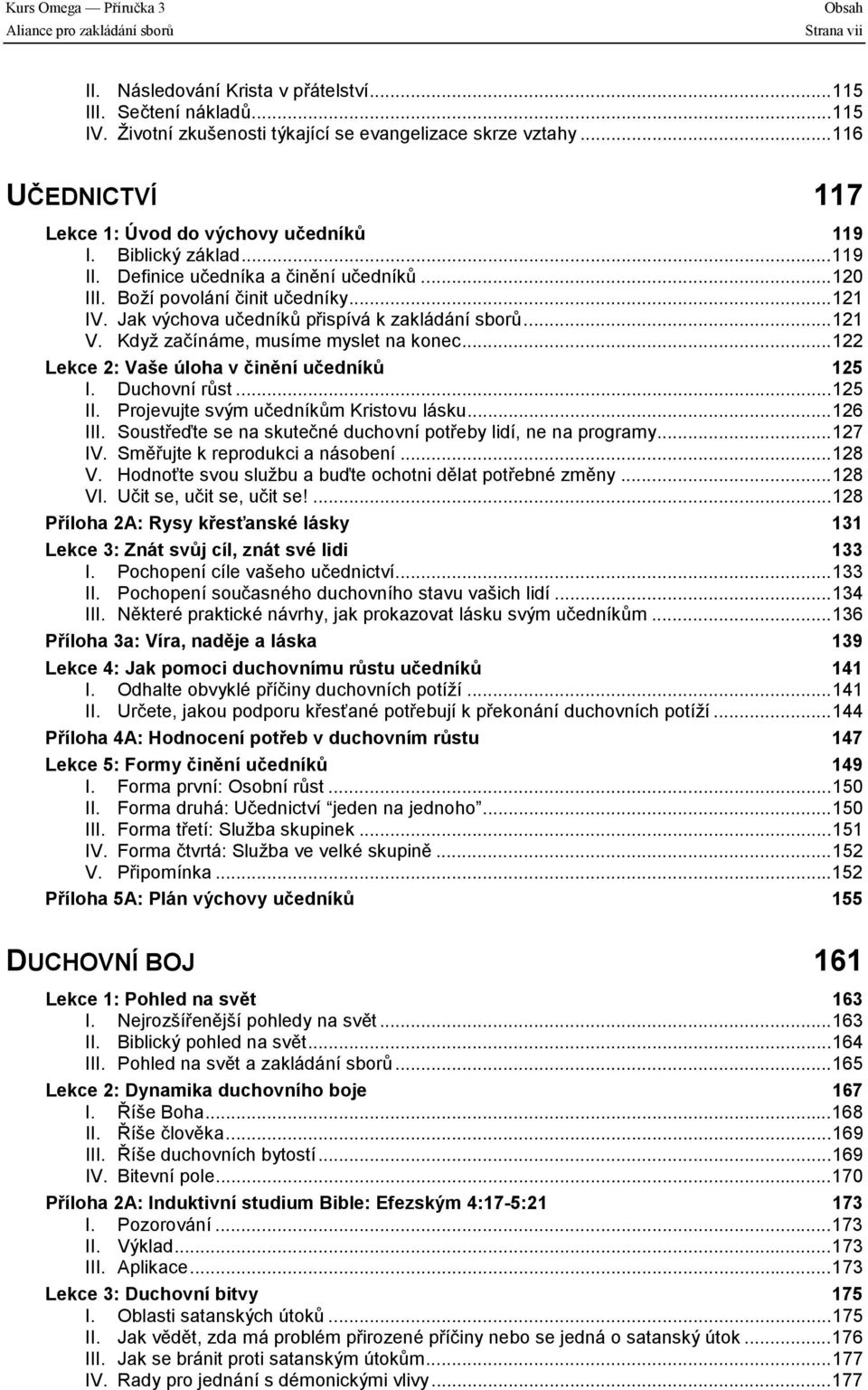 Jak výchova učedníků přispívá k zakládání sborů...121 V. Když začínáme, musíme myslet na konec...122 Lekce 2: Vaše úloha v činění učedníků 125 I. Duchovní růst...125 II.