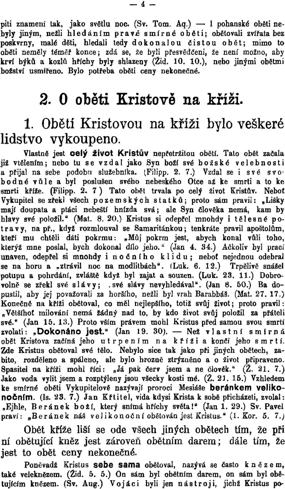 přesvědčeni, že není možno, aby krví býků a kozlů hříchy byly shlazeny (Žid. 10. 10.), nebo jinými obětmi božství usmířeno. Bylo potřeba oběti ceny nekonečné. 2. 0 oběti Kristově na kříži. 1. Obětí Kristovou na kříži bylo veškeré lidstvo vykoupeno.