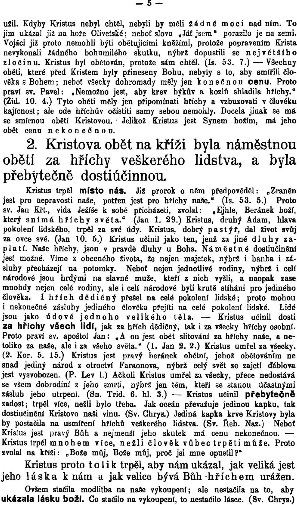 53. 7.) Všechny oběti, které před Kristem byly přineseny Bohu, nebyly s to, aby smířili člověka s Bohem ; nebof všecky dohromady měly jen konečnou cenu. Proto praví sv.