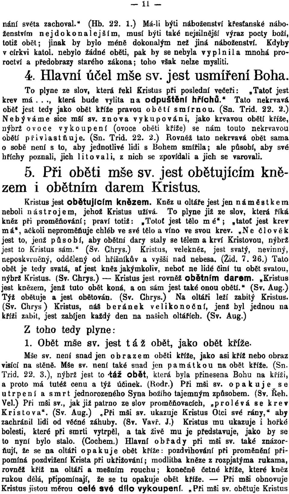 nebylo žádné oběti, pak by se nebyla vyplnila mnohá proroctví a předobrazy starého zákona; toho však nelze mysliti. 4. Hlavní účel mše s v. jest usmíření Boha.