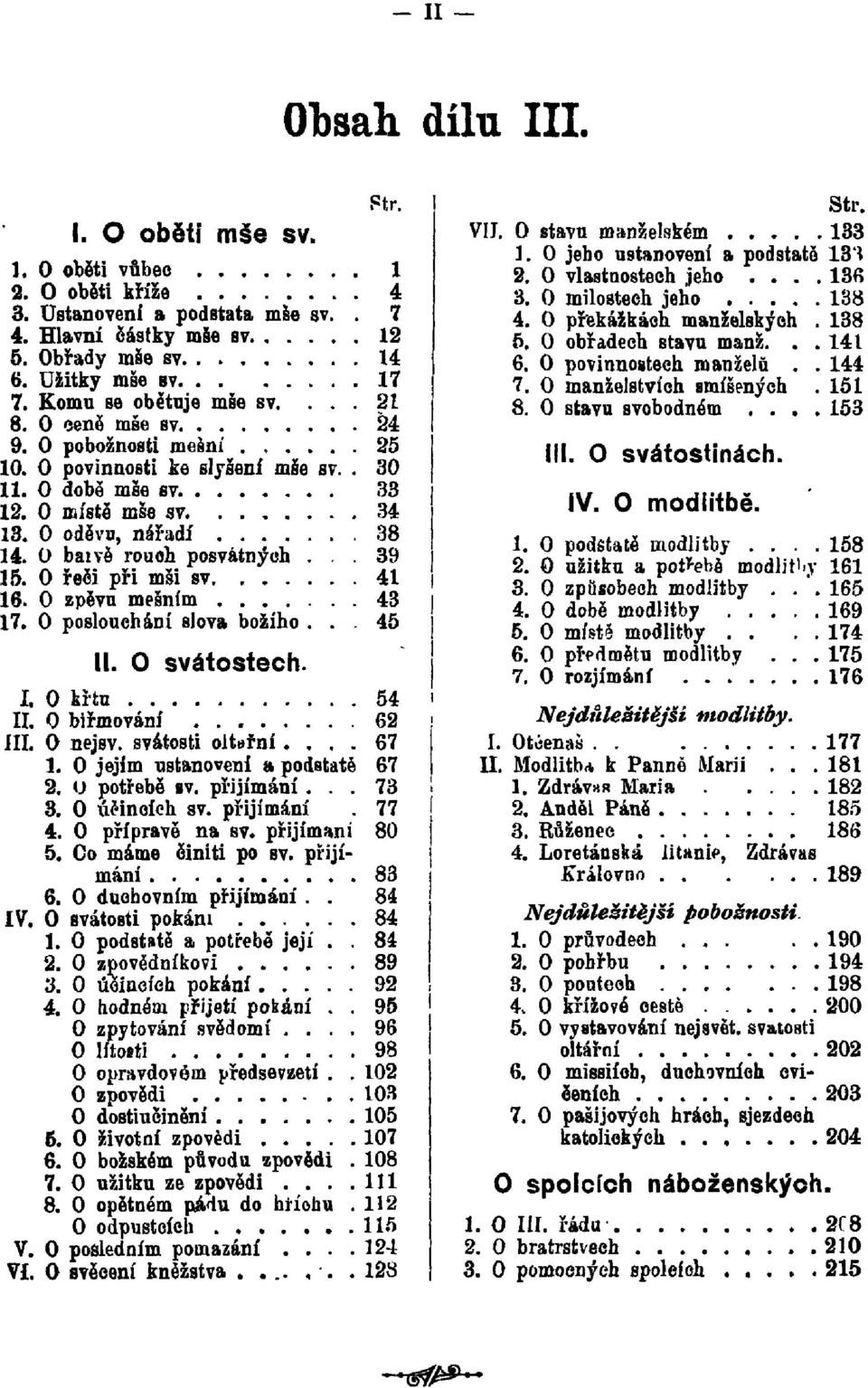 O baivě rouoh posvátných... 39 15. 0 řeěi při mši sv 41 16. 0 zpěvu mešním 43 17. 0 poslouchání slova božího... 45 II. O svátostech. I. 0 křtu. 54 II. 0 biřmování 62 III. O nejsv. svátosti oltařní.