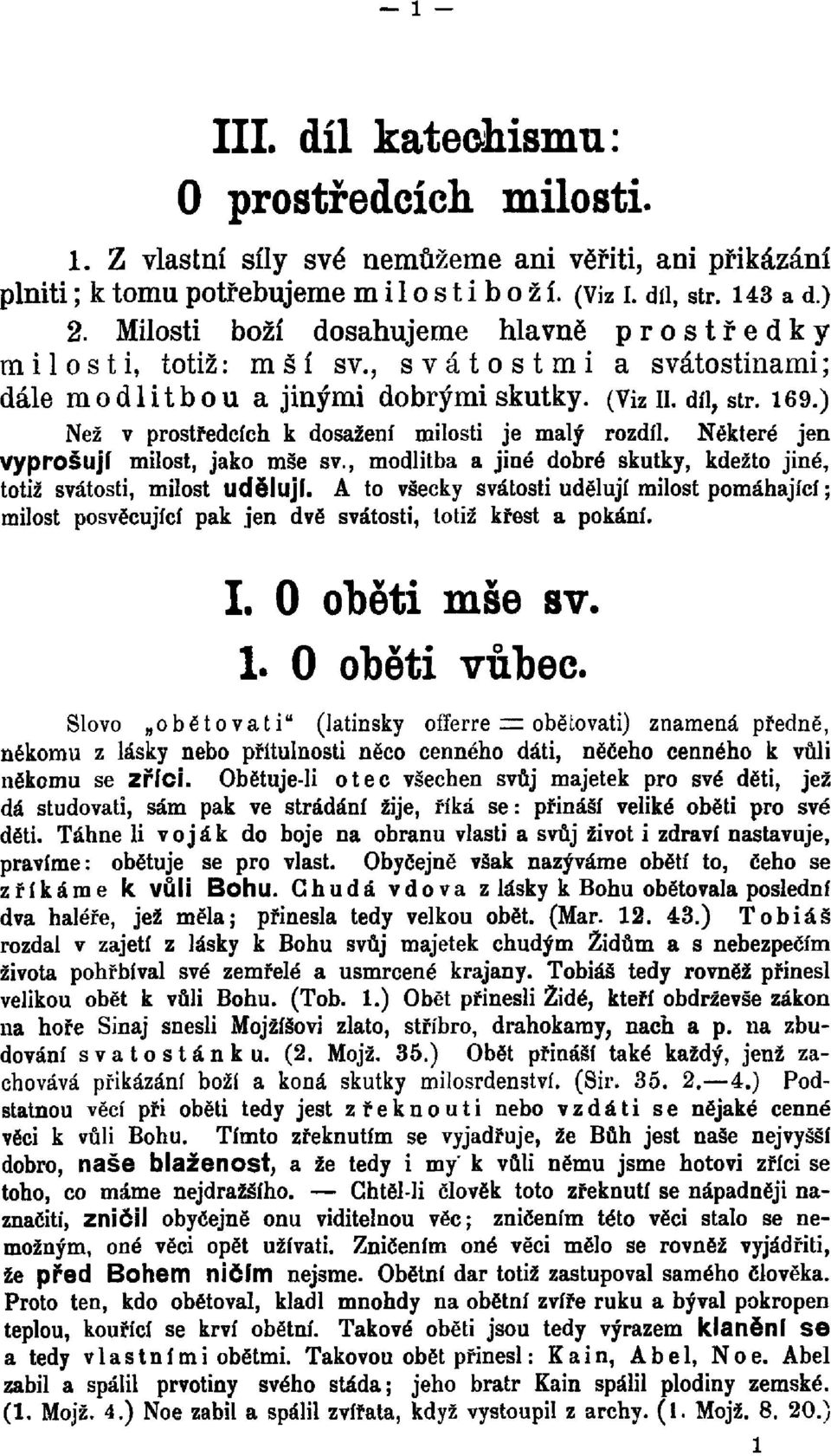 ) Než v prostředcích k dosažení milosti je malý rozdíl. Nékteré jen vyprošují milost, jako mše sv., modlitba a jiné dobré skutky, kdežto jiné, totiž svátosti, milost udělují.