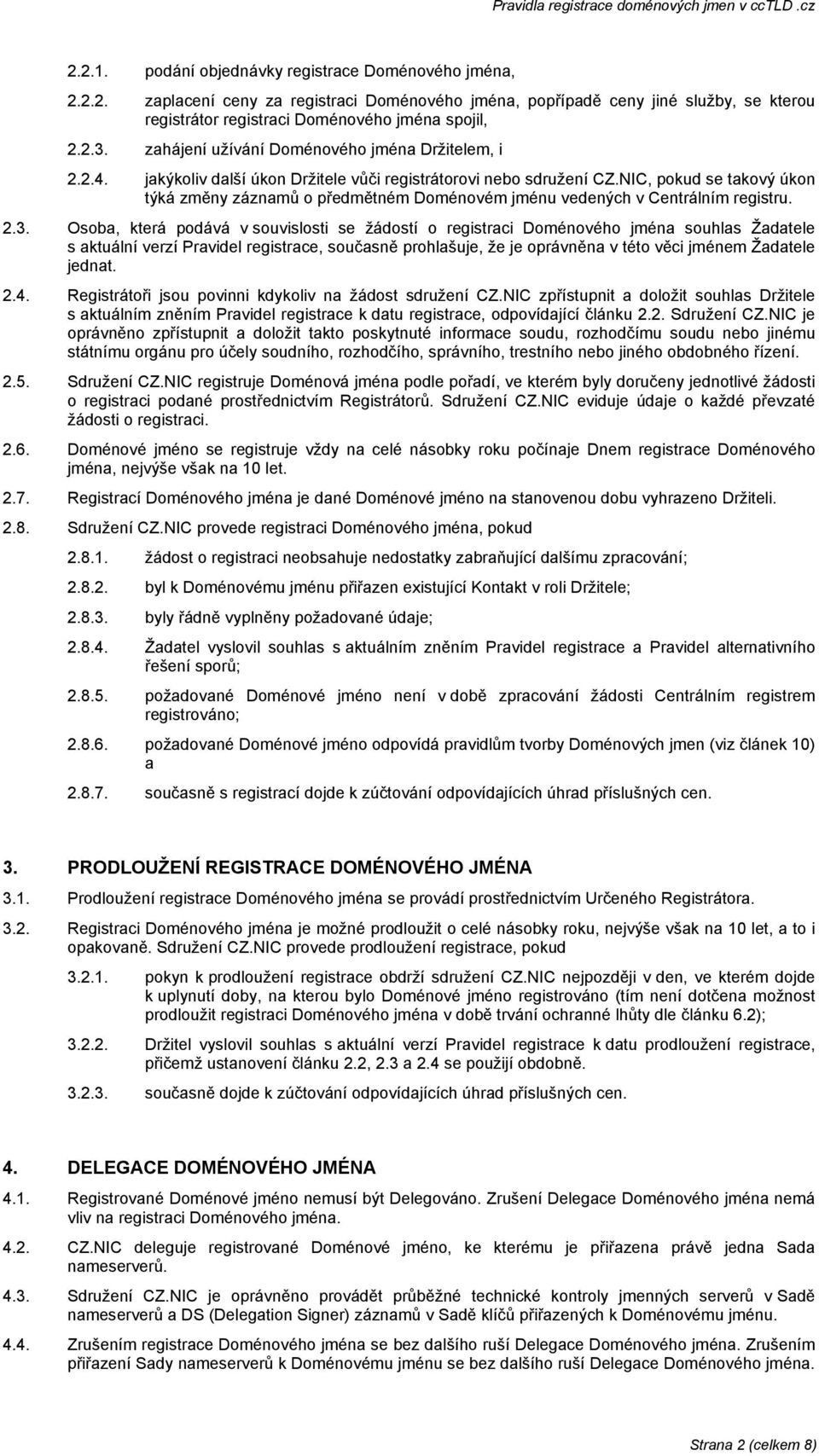 NIC, pokud se takový úkon týká změny záznamů o předmětném Doménovém jménu vedených v Centrálním registru. 2.3.