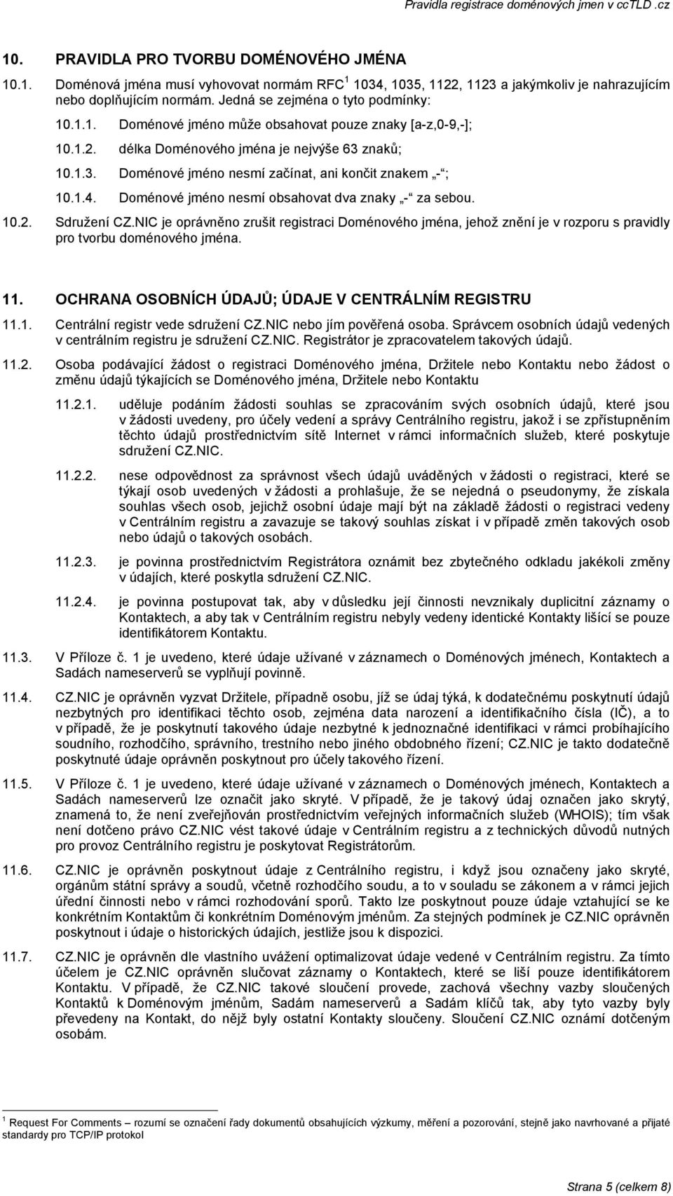 1.4. Doménové jméno nesmí obsahovat dva znaky - za sebou. 10.2. Sdružení CZ.NIC je oprávněno zrušit registraci Doménového jména, jehož znění je v rozporu s pravidly pro tvorbu doménového jména. 11.