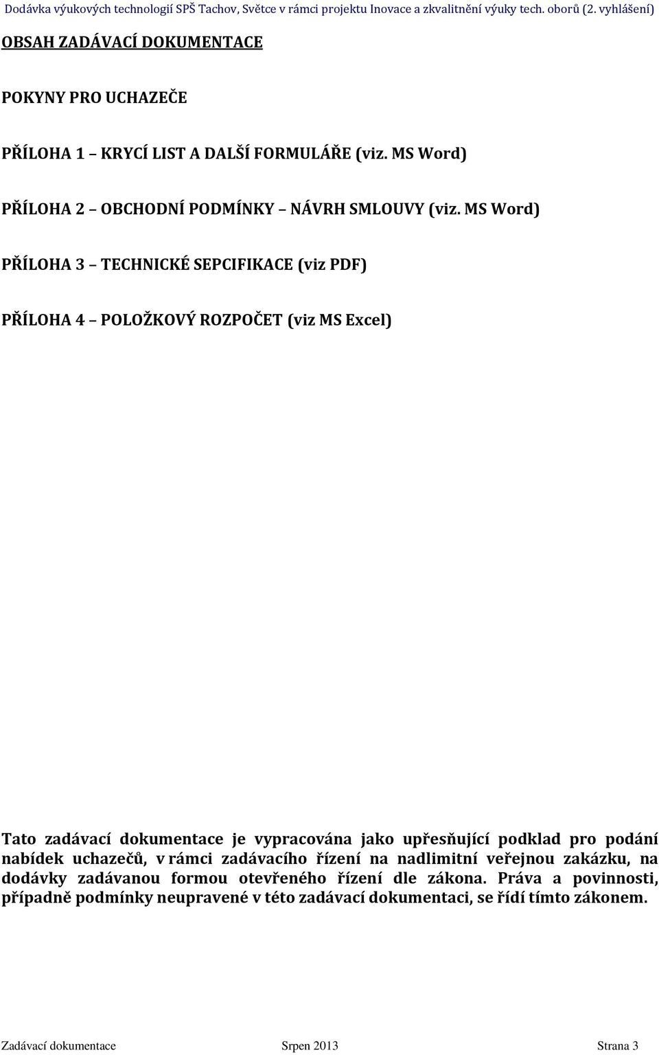 upřesňující podklad pro podání nabídek uchazečů, v rámci zadávacího řízení na nadlimitní veřejnou zakázku, na dodávky zadávanou formou otevřeného