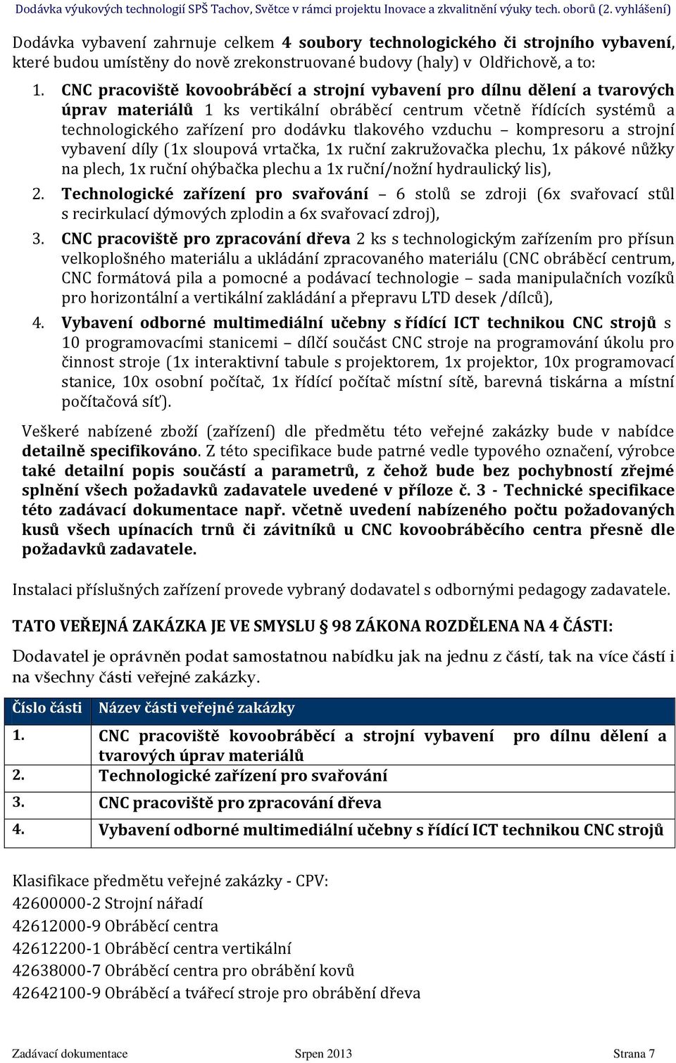 vzduchu kompresoru a strojní vybavení díly (1x sloupová vrtačka, 1x ruční zakružovačka plechu, 1x pákové nůžky na plech, 1x ruční ohýbačka plechu a 1x ruční/nožní hydraulický lis), 2.