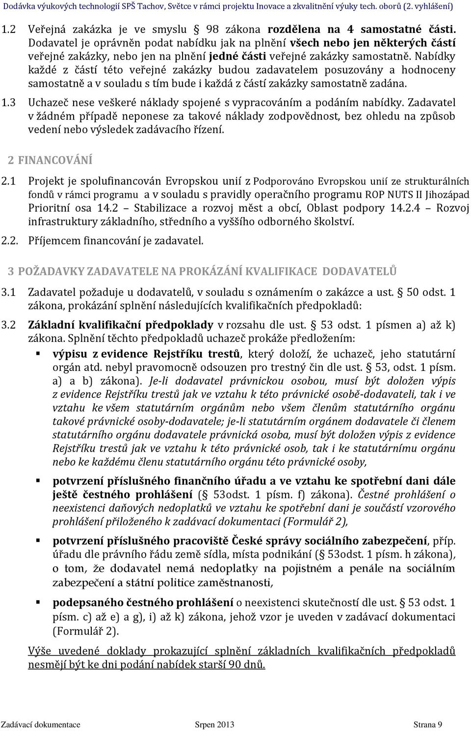 Nabídky každé z částí této veřejné zakázky budou zadavatelem posuzovány a hodnoceny samostatně a v souladu s tím bude i každá z částí zakázky samostatně zadána. 1.