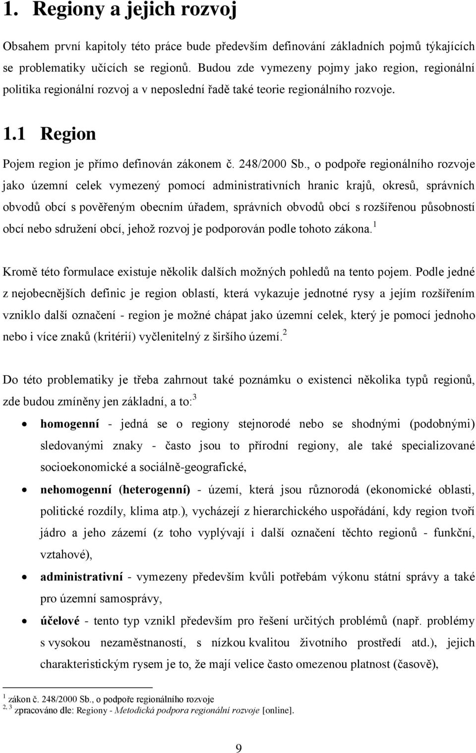 , o podpoře regionálního rozvoje jako územní celek vymezený pomocí administrativních hranic krajů, okresů, správních obvodů obcí s pověřeným obecním úřadem, správních obvodů obcí s rozšířenou