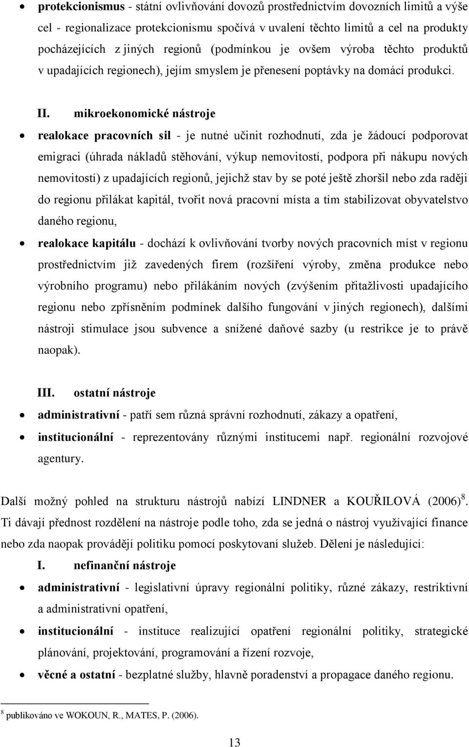 mikroekonomické nástroje realokace pracovních sil - je nutné učinit rozhodnutí, zda je ţádoucí podporovat emigraci (úhrada nákladů stěhování, výkup nemovitostí, podpora při nákupu nových nemovitostí)