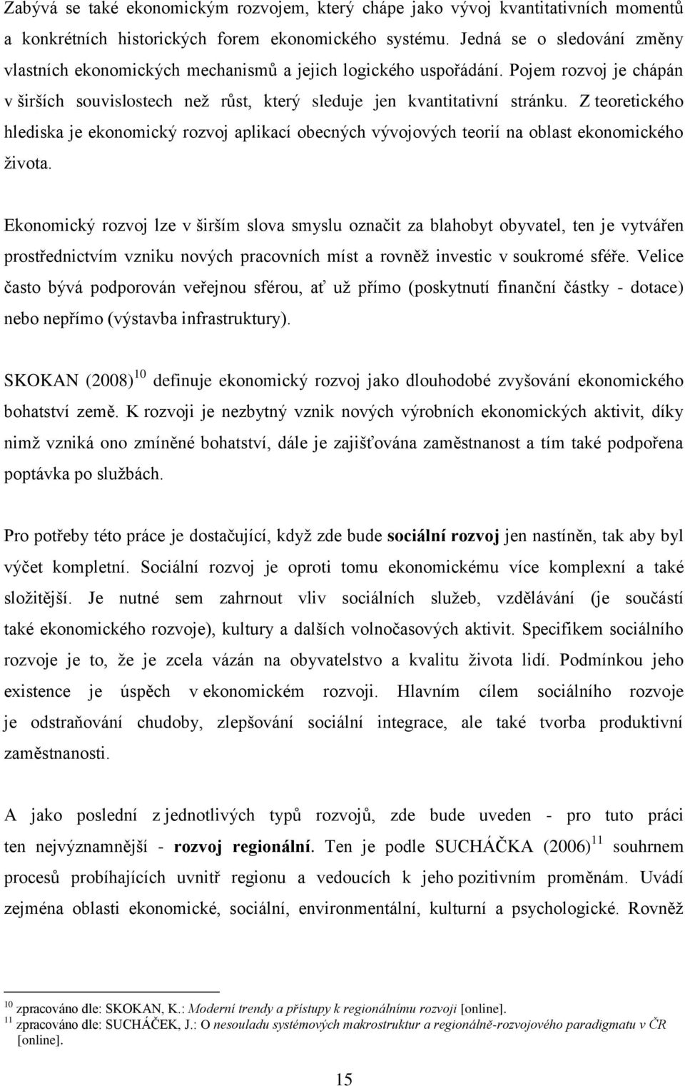 Z teoretického hlediska je ekonomický rozvoj aplikací obecných vývojových teorií na oblast ekonomického ţivota.