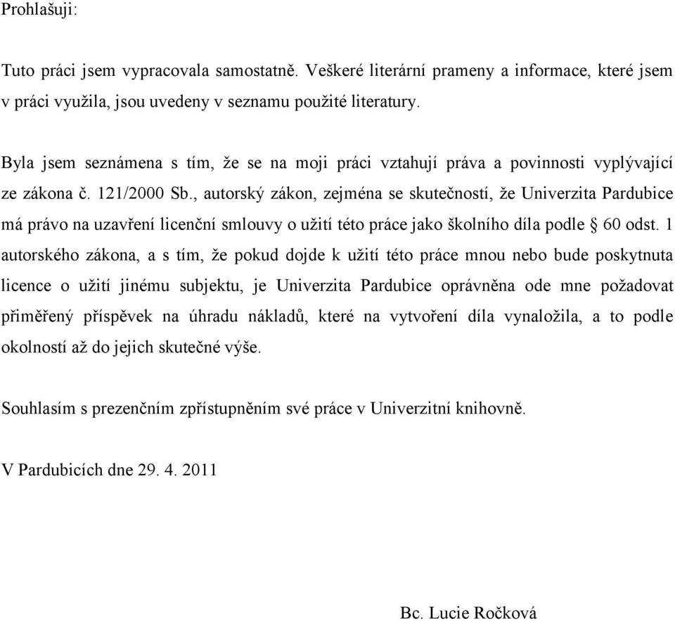 , autorský zákon, zejména se skutečností, ţe Univerzita Pardubice má právo na uzavření licenční smlouvy o uţití této práce jako školního díla podle 60 odst.