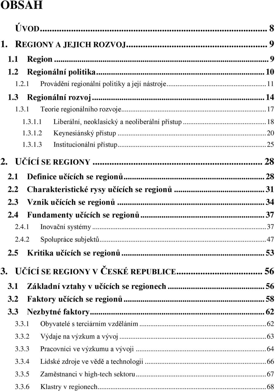 .. 28 2.2 Charakteristické rysy učících se regionů... 31 2.3 Vznik učících se regionů... 34 2.4 Fundamenty učících se regionů... 37 2.4.1 Inovační systémy... 37 2.4.2 Spolupráce subjektů... 47 2.