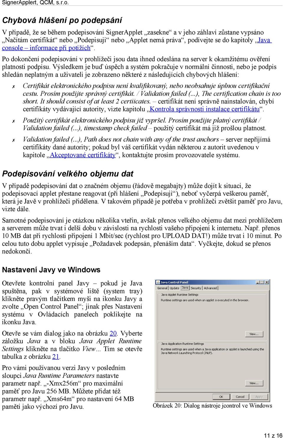 Výsledkem je buď úspěch a systém pokračuje v normální činnosti, nebo je podpis shledán neplatným a uživateli je zobrazeno některé z následujících chybových hlášení: Certifikát elektronického podpisu