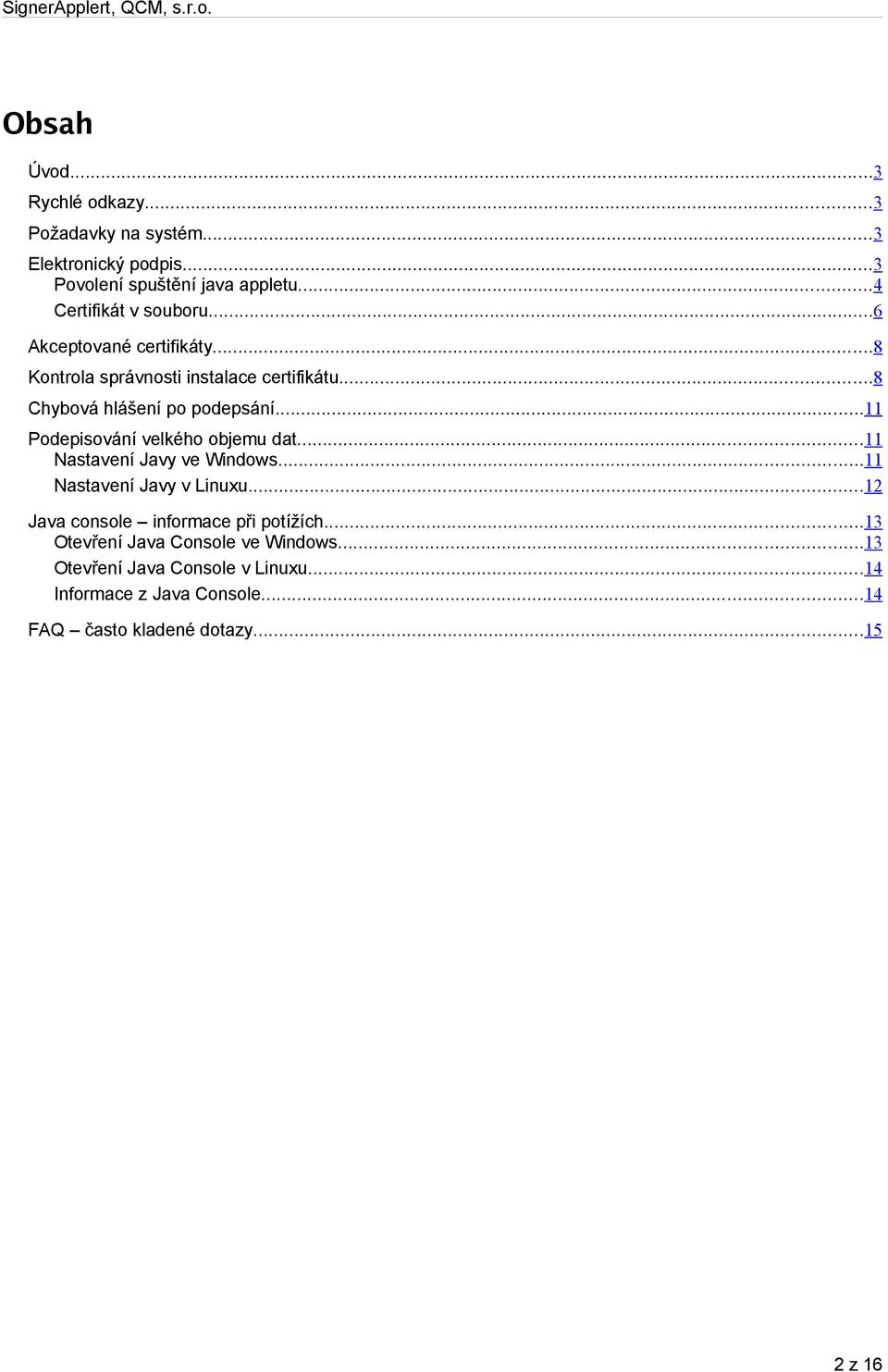 ..11 Podepisování velkého objemu dat...11 Nastavení Javy ve Windows...11 Nastavení Javy v Linuxu.