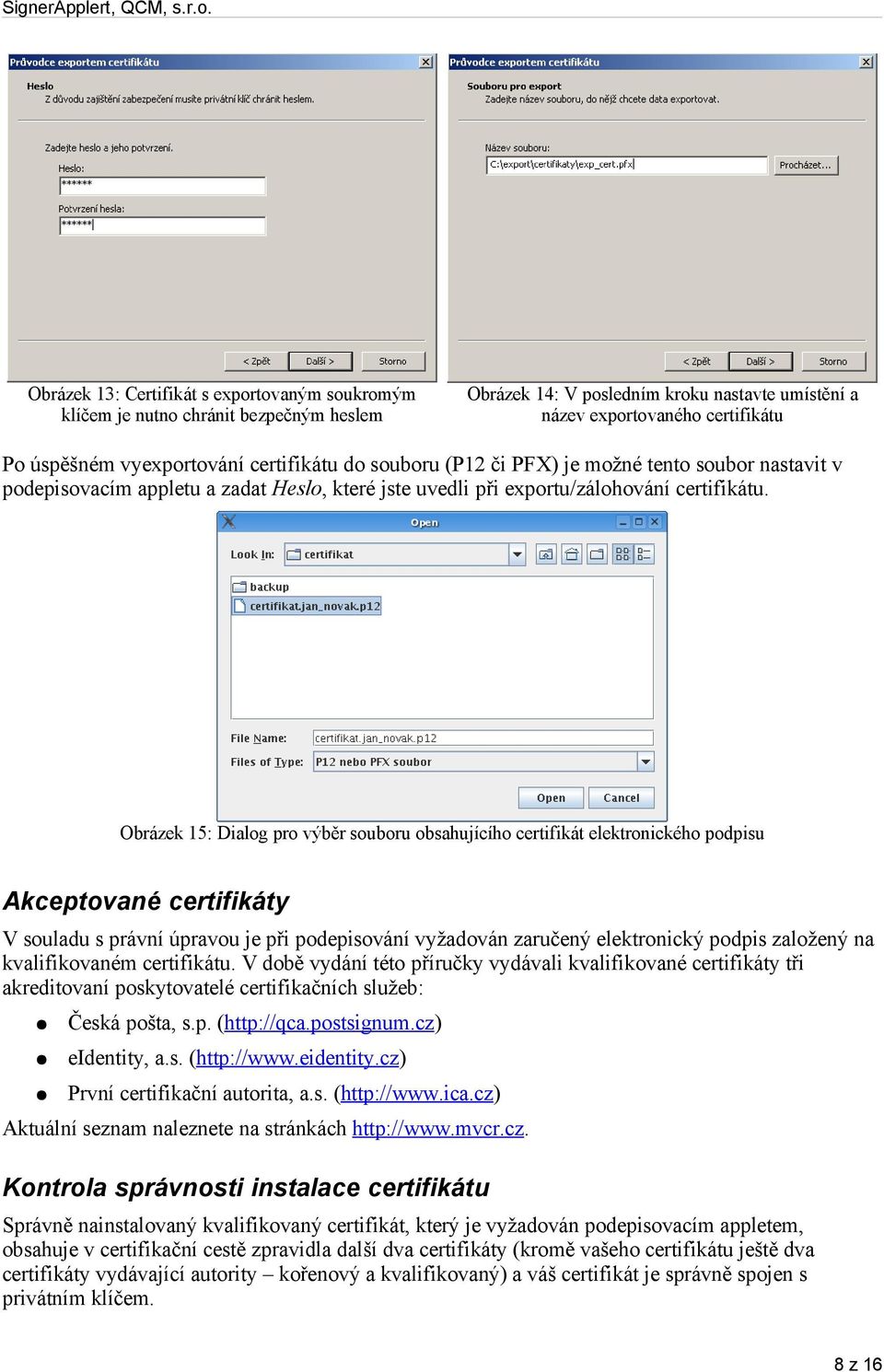 Obrázek 15: Dialog pro výběr souboru obsahujícího certifikát elektronického podpisu Akceptované certifikáty V souladu s právní úpravou je při podepisování vyžadován zaručený elektronický podpis