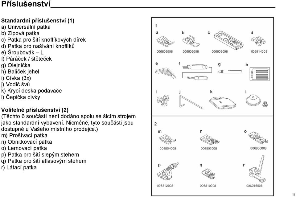 příslušenství (2) (Těchto 6 součástí není dodáno spolu se šicím strojem jako standardní vybavení.