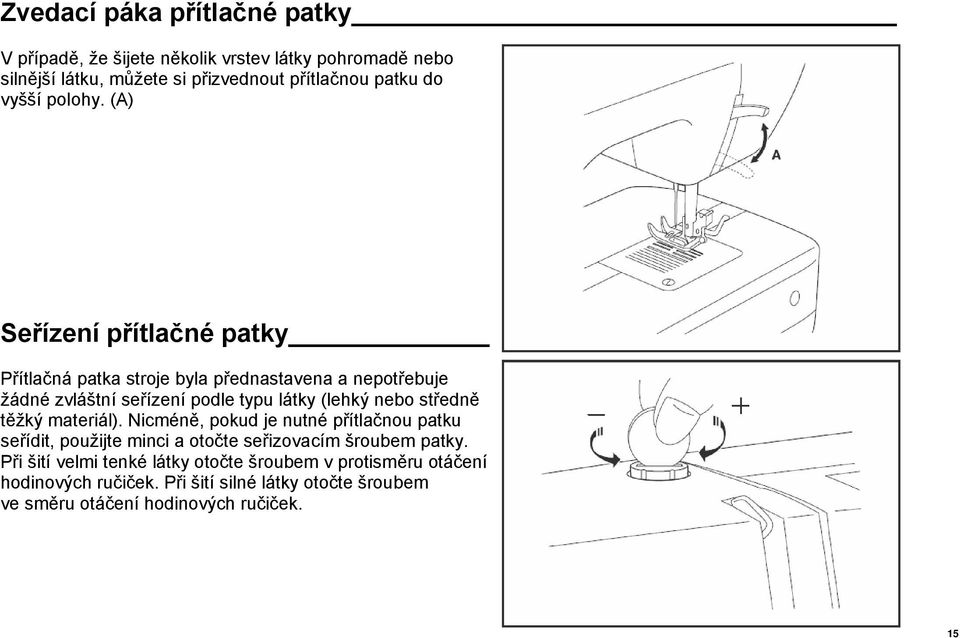 (A) Seřízení přítlačné patky Přítlačná patka stroje byla přednastavena a nepotřebuje žádné zvláštní seřízení podle typu látky (lehký nebo