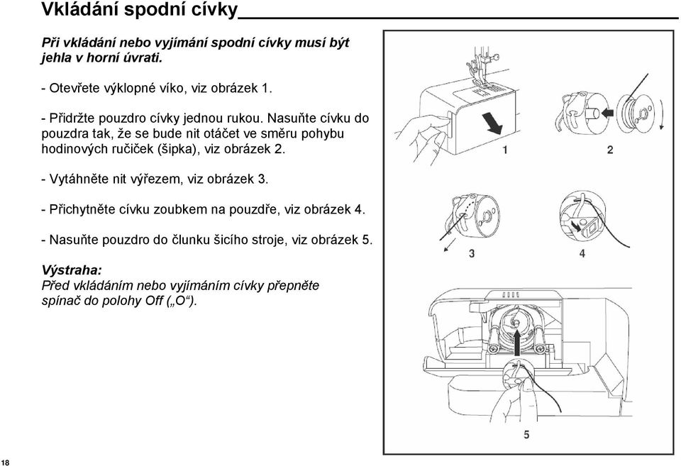 Nasuňte cívku do pouzdra tak, že se bude nit otáčet ve směru pohybu hodinových ručiček (šipka), viz obrázek 2.