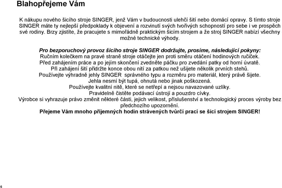 Brzy zjistíte, že pracujete s mimořádně praktickým šicím strojem a že stroj SINGER nabízí všechny možné technické výhody.