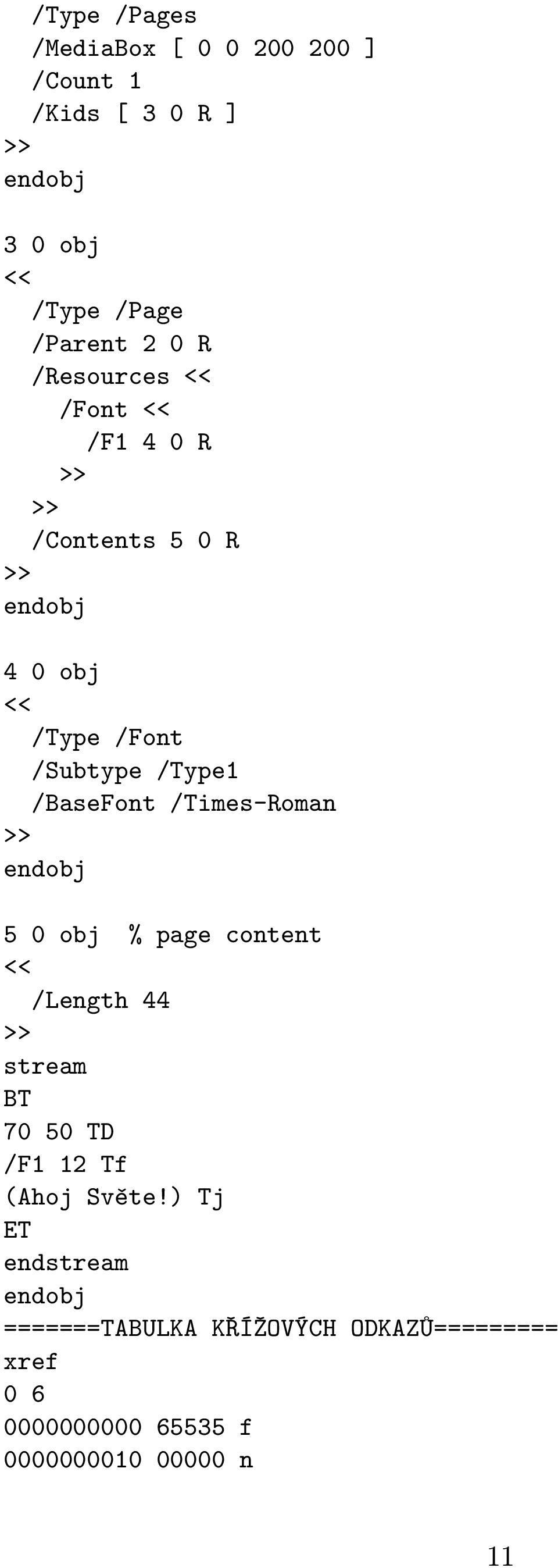 /BaseFont /Times-Roman >> endobj 5 0 obj % page content << /Length 44 >> stream BT 70 50 TD /F1 12 Tf (Ahoj