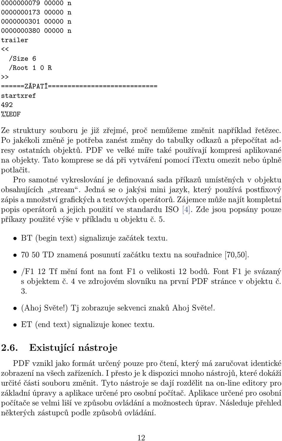 PDF ve velké míře také používají kompresi aplikované na objekty. Tato komprese se dá při vytváření pomocí itextu omezit nebo úplně potlačit.