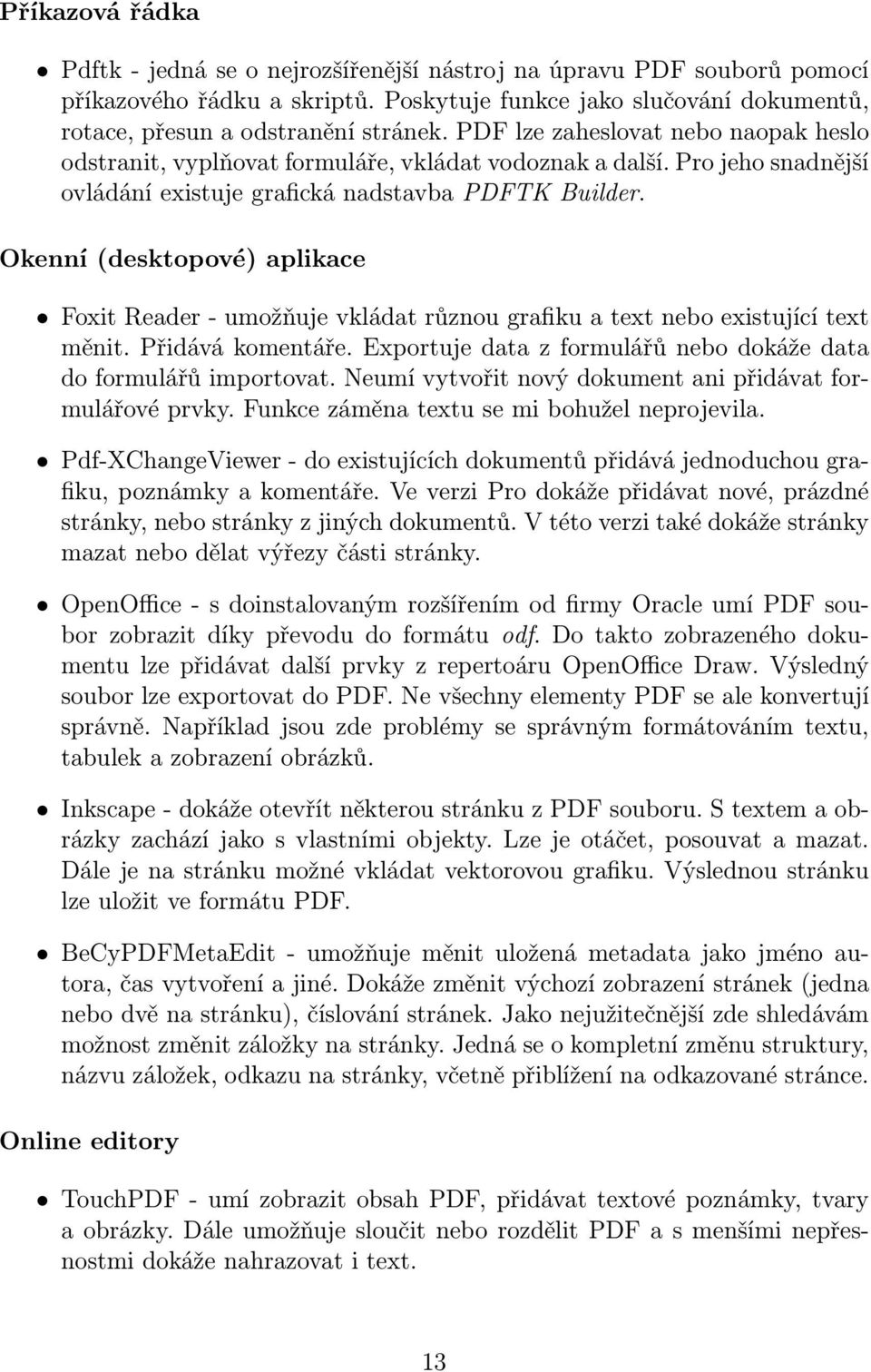 Okenní (desktopové) aplikace Foxit Reader - umožňuje vkládat různou grafiku a text nebo existující text měnit. Přidává komentáře. Exportuje data z formulářů nebo dokáže data do formulářů importovat.