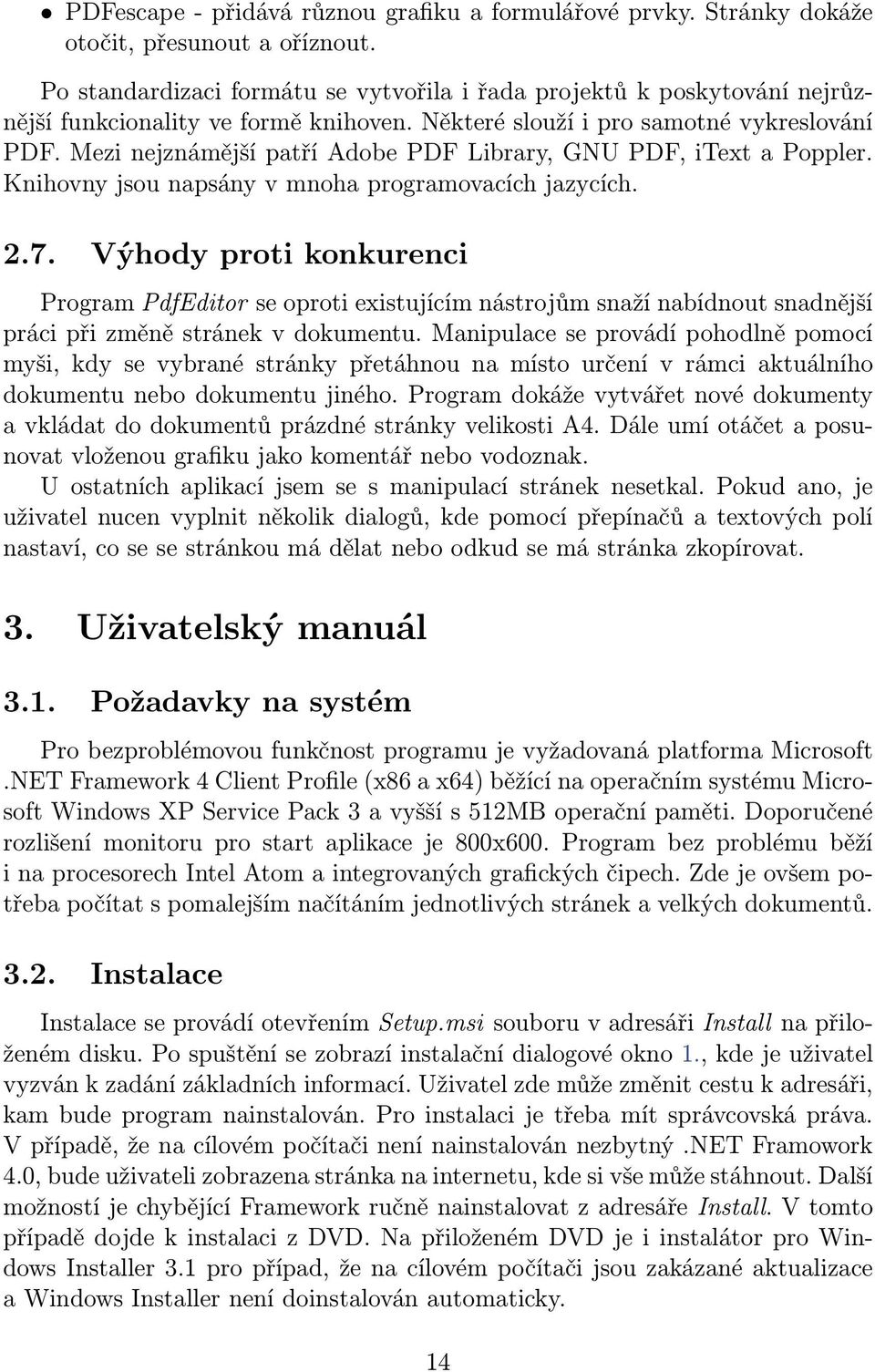 Mezi nejznámější patří Adobe PDF Library, GNU PDF, itext a Poppler. Knihovny jsou napsány v mnoha programovacích jazycích. 2.7.