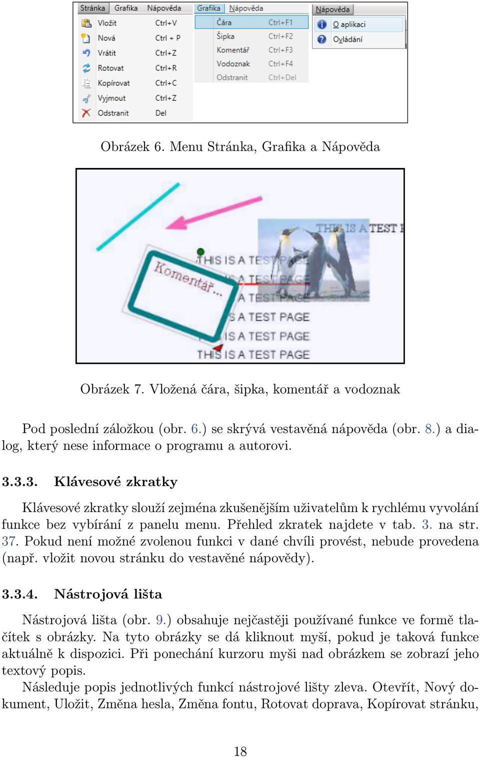 Přehled zkratek najdete v tab. 3. na str. 37. Pokud není možné zvolenou funkci v dané chvíli provést, nebude provedena (např. vložit novou stránku do vestavěné nápovědy). 3.3.4.