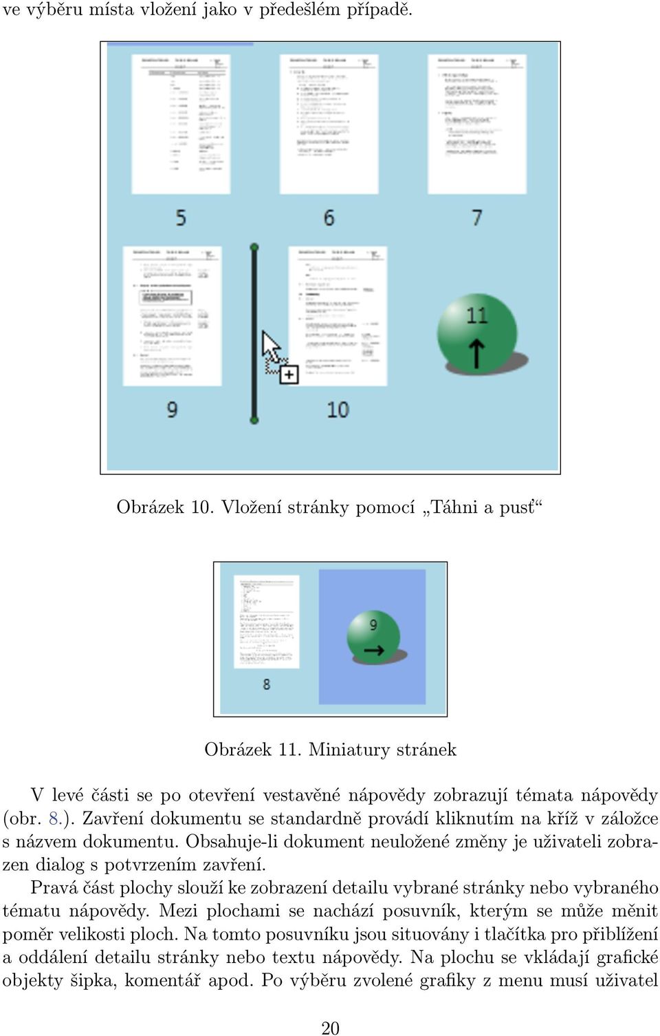 Obsahuje-li dokument neuložené změny je uživateli zobrazen dialog s potvrzením zavření. Pravá část plochy slouží ke zobrazení detailu vybrané stránky nebo vybraného tématu nápovědy.