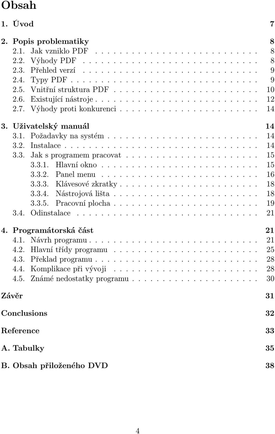 Uživatelský manuál 14 3.1. Požadavky na systém......................... 14 3.2. Instalace................................ 14 3.3. Jak s programem pracovat...................... 15 3.3.1. Hlavní okno.