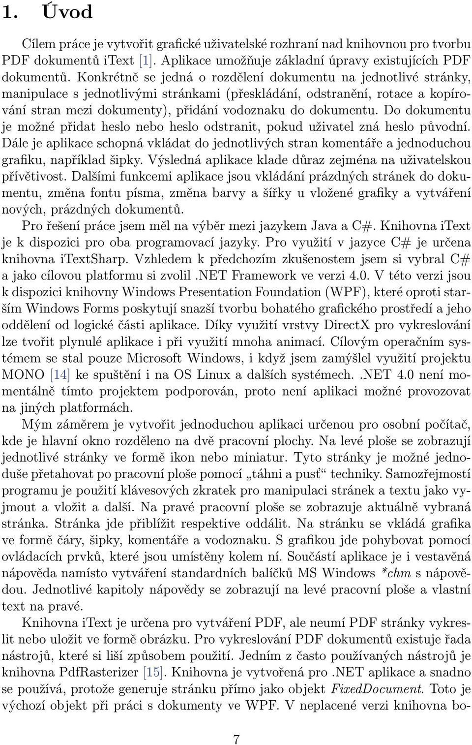 Do dokumentu je možné přidat heslo nebo heslo odstranit, pokud uživatel zná heslo původní. Dále je aplikace schopná vkládat do jednotlivých stran komentáře a jednoduchou grafiku, například šipky.