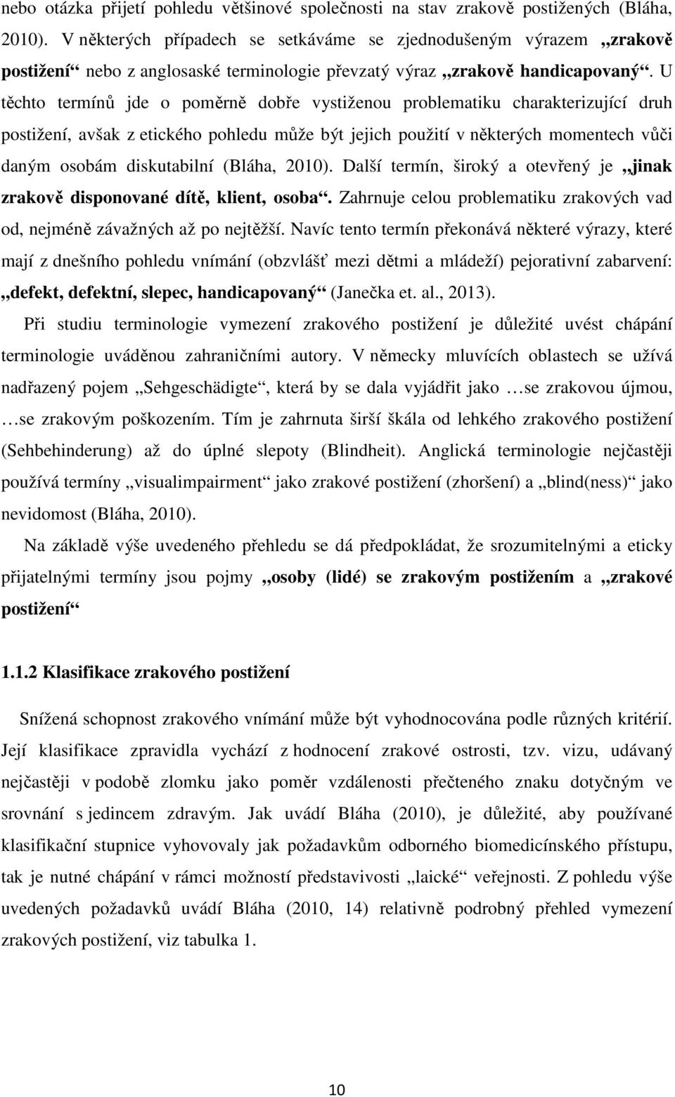 U těchto termínů jde o poměrně dobře vystiženou problematiku charakterizující druh postižení, avšak z etického pohledu může být jejich použití v některých momentech vůči daným osobám diskutabilní