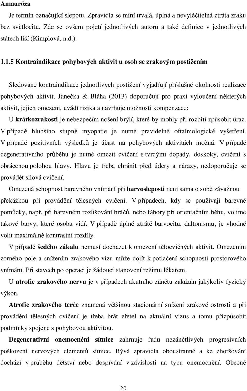 1.5 Kontraindikace pohybových aktivit u osob se zrakovým postižením Sledované kontraindikace jednotlivých postižení vyjadřují příslušné okolnosti realizace pohybových aktivit.