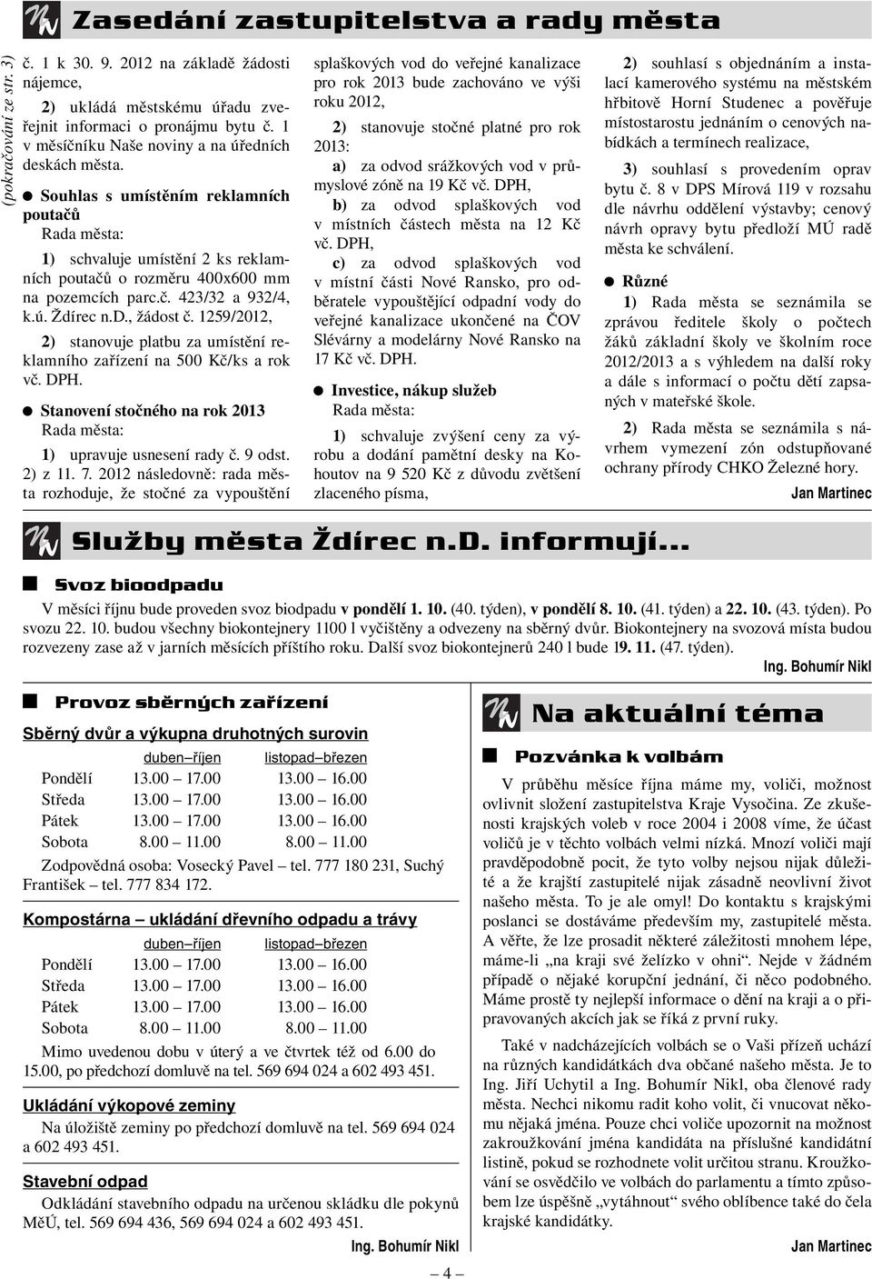 ú. Ždírec n.d., žádost č. 1259/2012, 2) stanovuje platbu za umístění reklamního zařízení na 500 Kč/ks a rok vč. DPH. Stanovení stočného na rok 2013 Rada města: 1) upravuje usnesení rady č. 9 odst.