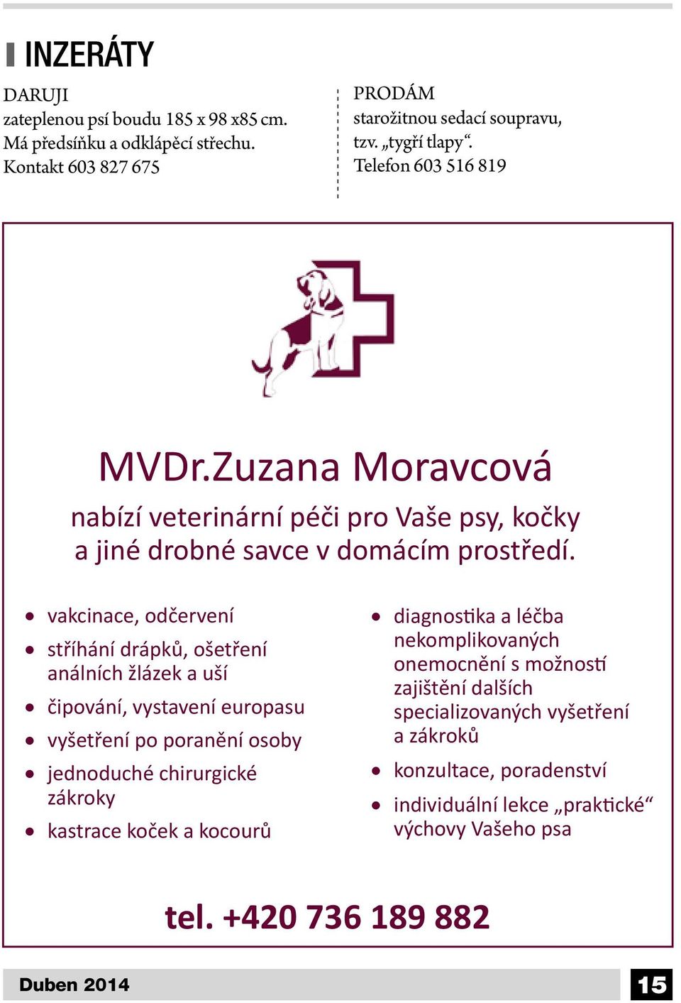 vakcinace, odčervení stříhání drápků, ošetření análních žlázek a uší čipování, vystavení europasu vyšetření po poranění osoby jednoduché chirurgické zákroky kastrace koček a