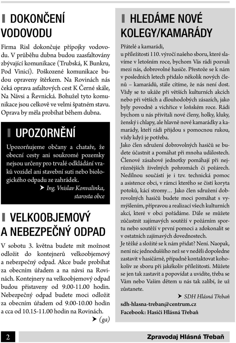 I UPOZORNĚNÍ Upozorňujeme občany a chataře, že obecní cesty ani soukromé pozemky nejsou určeny pro trvalé odkládání vraků vozidel ani stavební suti nebo biologického odpadu ze zahrádek. hhing.