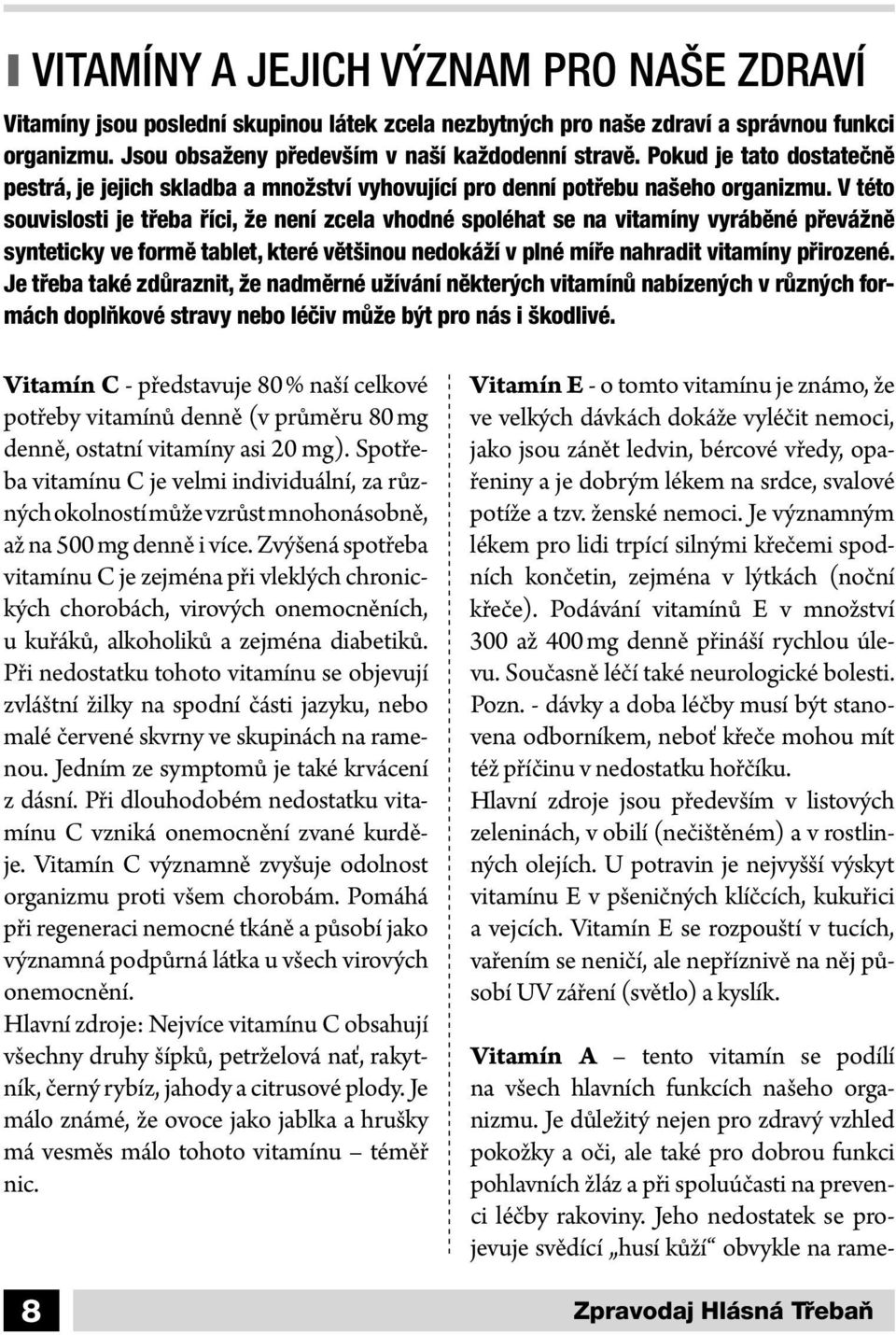 V této souvislosti je třeba říci, že není zcela vhodné spoléhat se na vitamíny vyráběné převážně synteticky ve formě tablet, které většinou nedokáží v plné míře nahradit vitamíny přirozené.