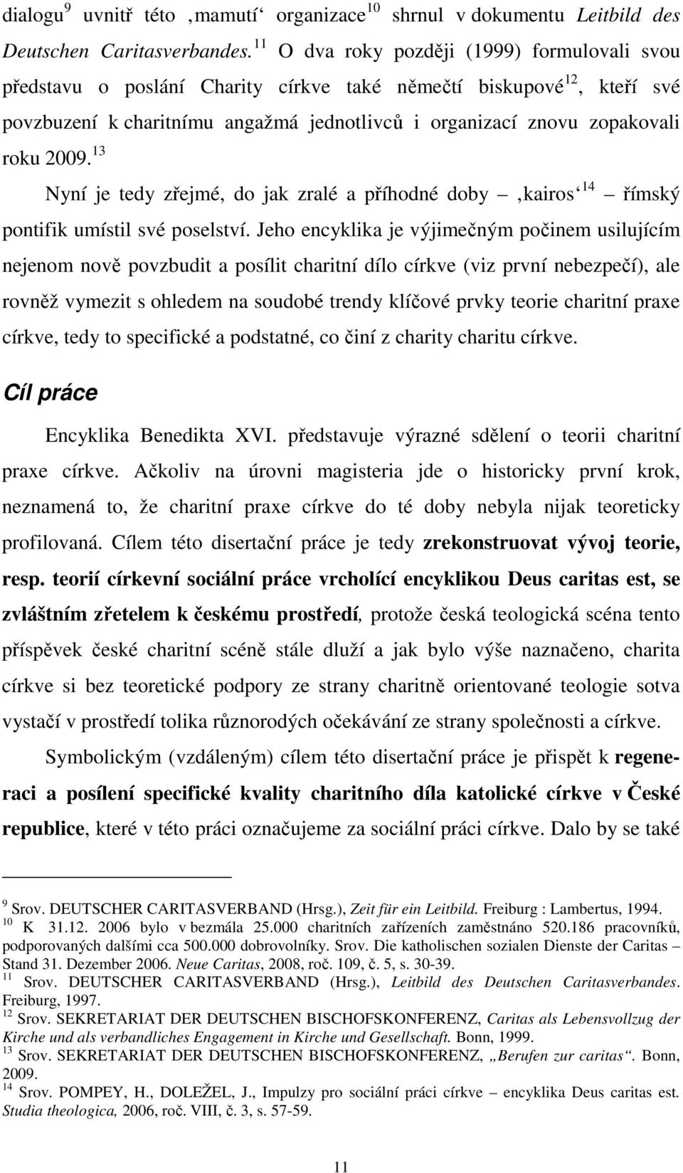 2009. 13 Nyní je tedy zřejmé, do jak zralé a příhodné doby kairos 14 římský pontifik umístil své poselství.