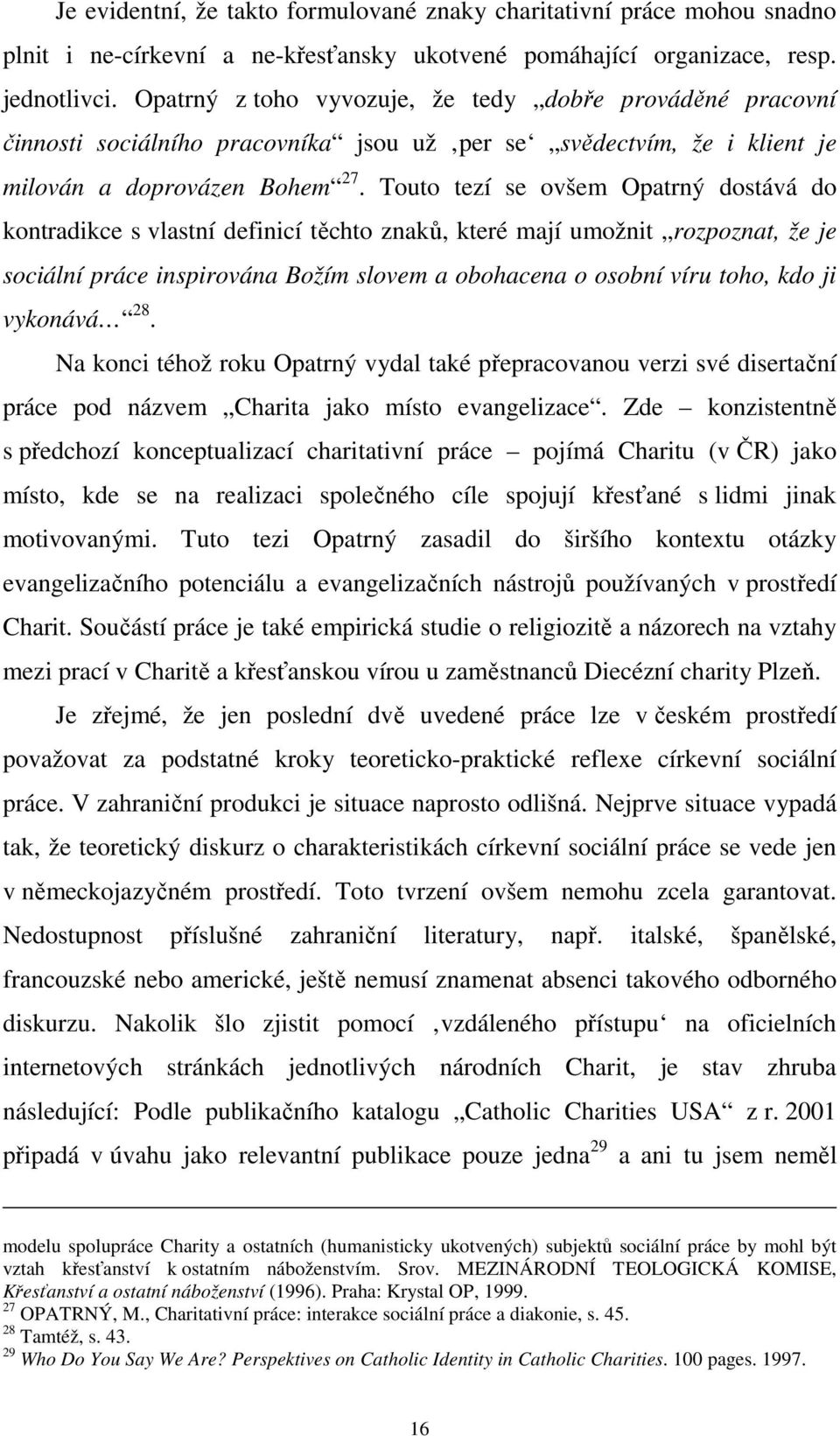 Touto tezí se ovšem Opatrný dostává do kontradikce s vlastní definicí těchto znaků, které mají umožnit rozpoznat, že je sociální práce inspirována Božím slovem a obohacena o osobní víru toho, kdo ji