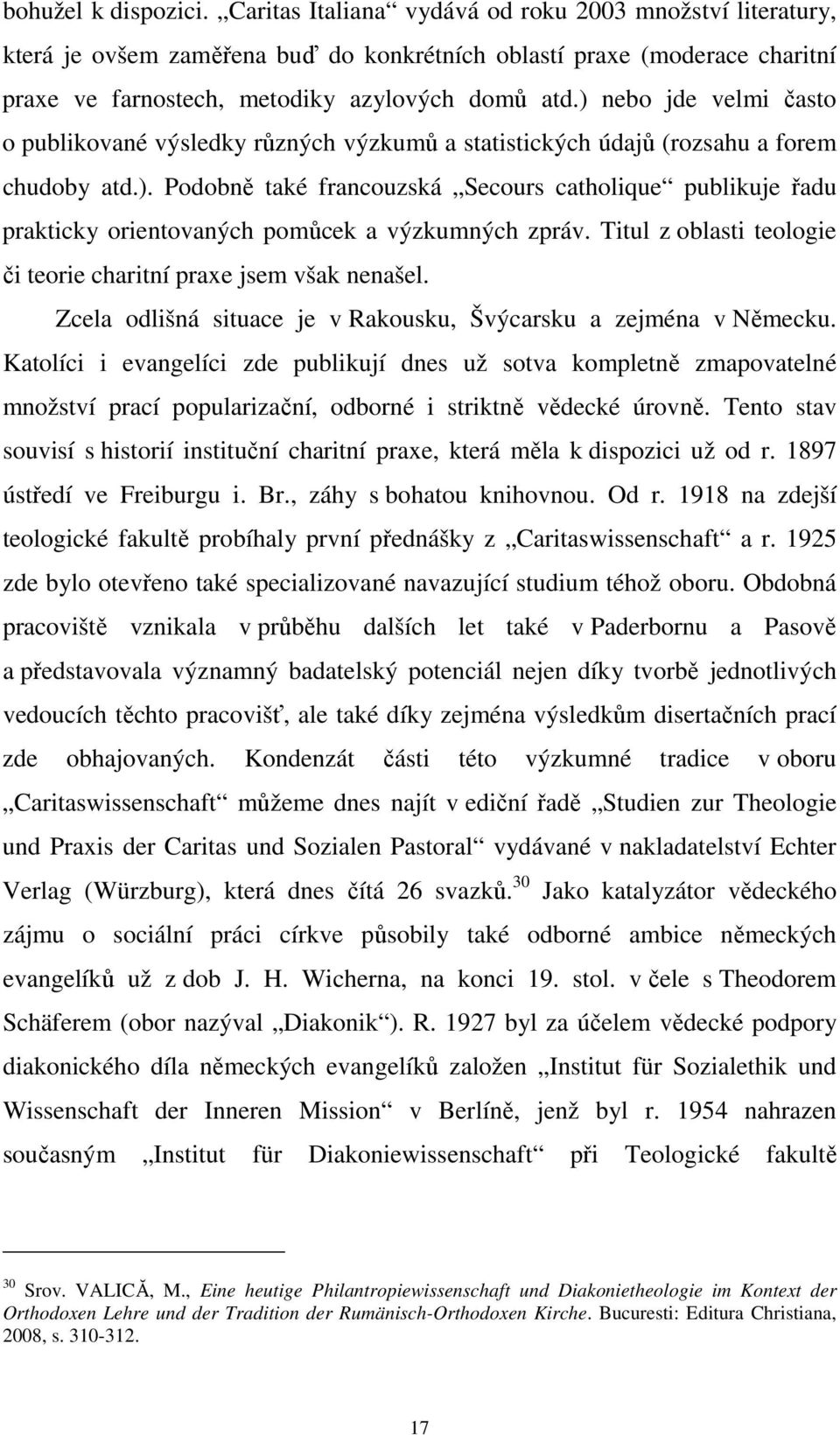 ) nebo jde velmi často o publikované výsledky různých výzkumů a statistických údajů (rozsahu a forem chudoby atd.). Podobně také francouzská Secours catholique publikuje řadu prakticky orientovaných pomůcek a výzkumných zpráv.