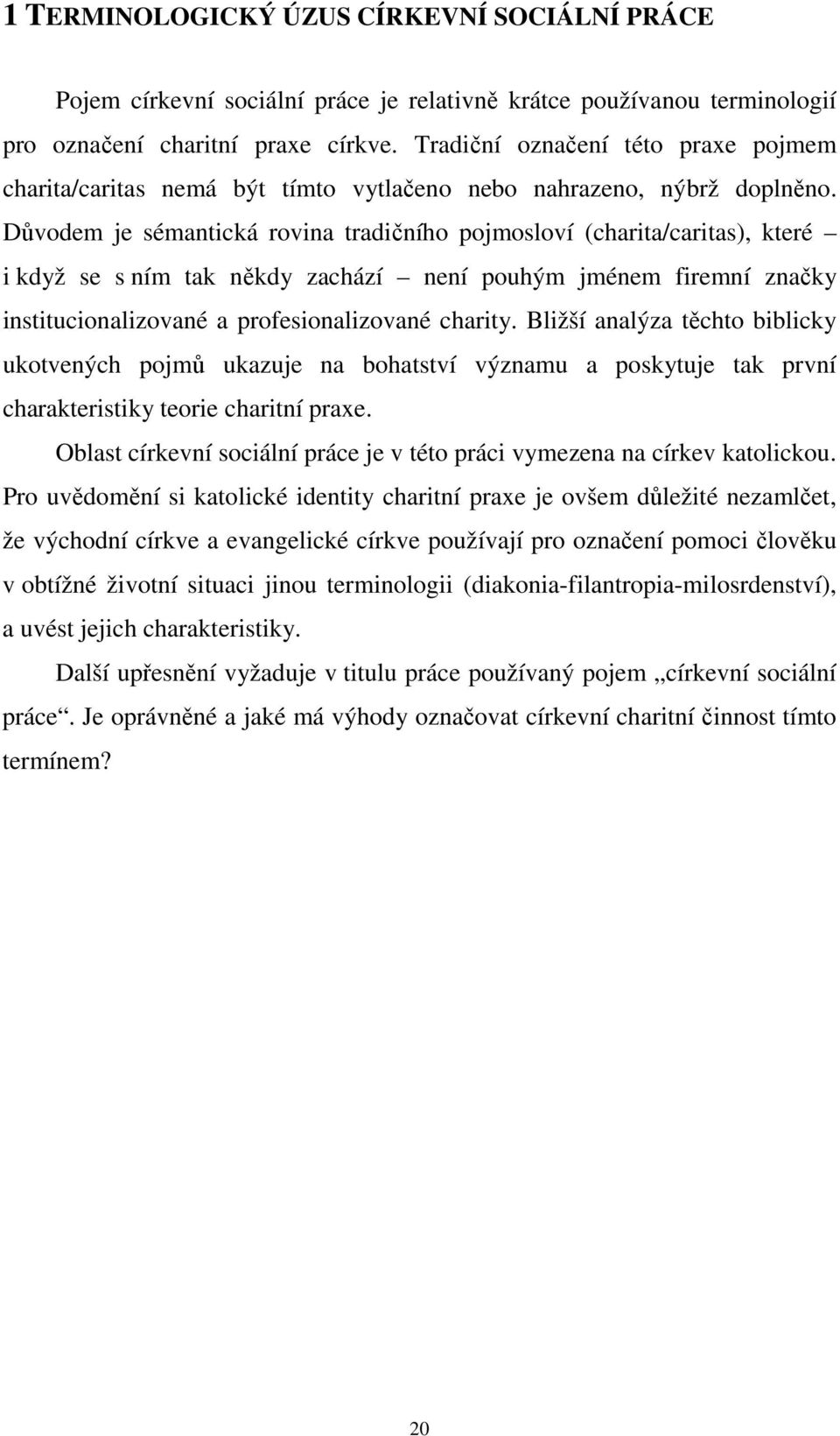 Důvodem je sémantická rovina tradičního pojmosloví (charita/caritas), které i když se s ním tak někdy zachází není pouhým jménem firemní značky institucionalizované a profesionalizované charity.