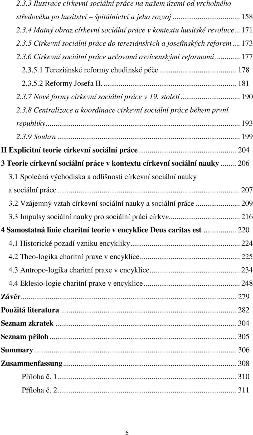 .. 178 2.3.5.2 Reformy Josefa II... 181 2.3.7 Nové formy církevní sociální práce v 19. století... 190 2.3.8 Centralizace a koordinace církevní sociální práce během první republiky... 193 2.3.9 Souhrn.