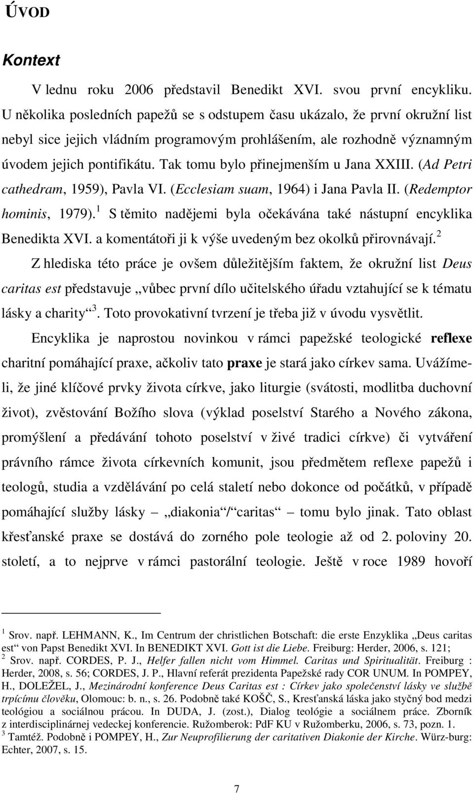 Tak tomu bylo přinejmenším u Jana XXIII. (Ad Petri cathedram, 1959), Pavla VI. (Ecclesiam suam, 1964) i Jana Pavla II. (Redemptor hominis, 1979).