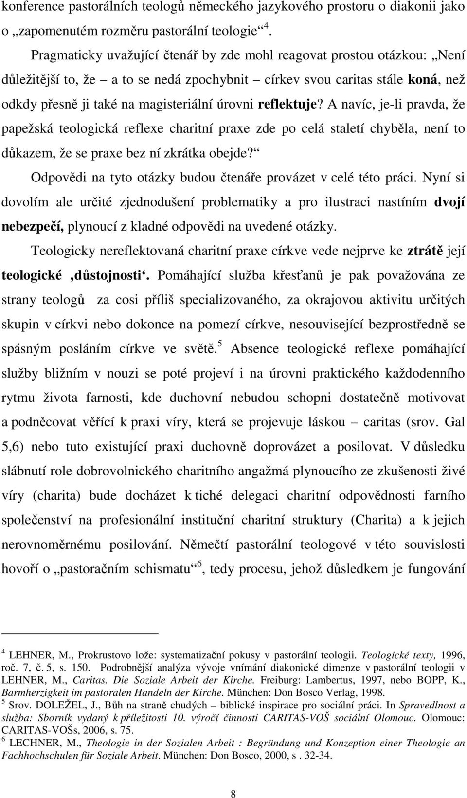 reflektuje? A navíc, je-li pravda, že papežská teologická reflexe charitní praxe zde po celá staletí chyběla, není to důkazem, že se praxe bez ní zkrátka obejde?