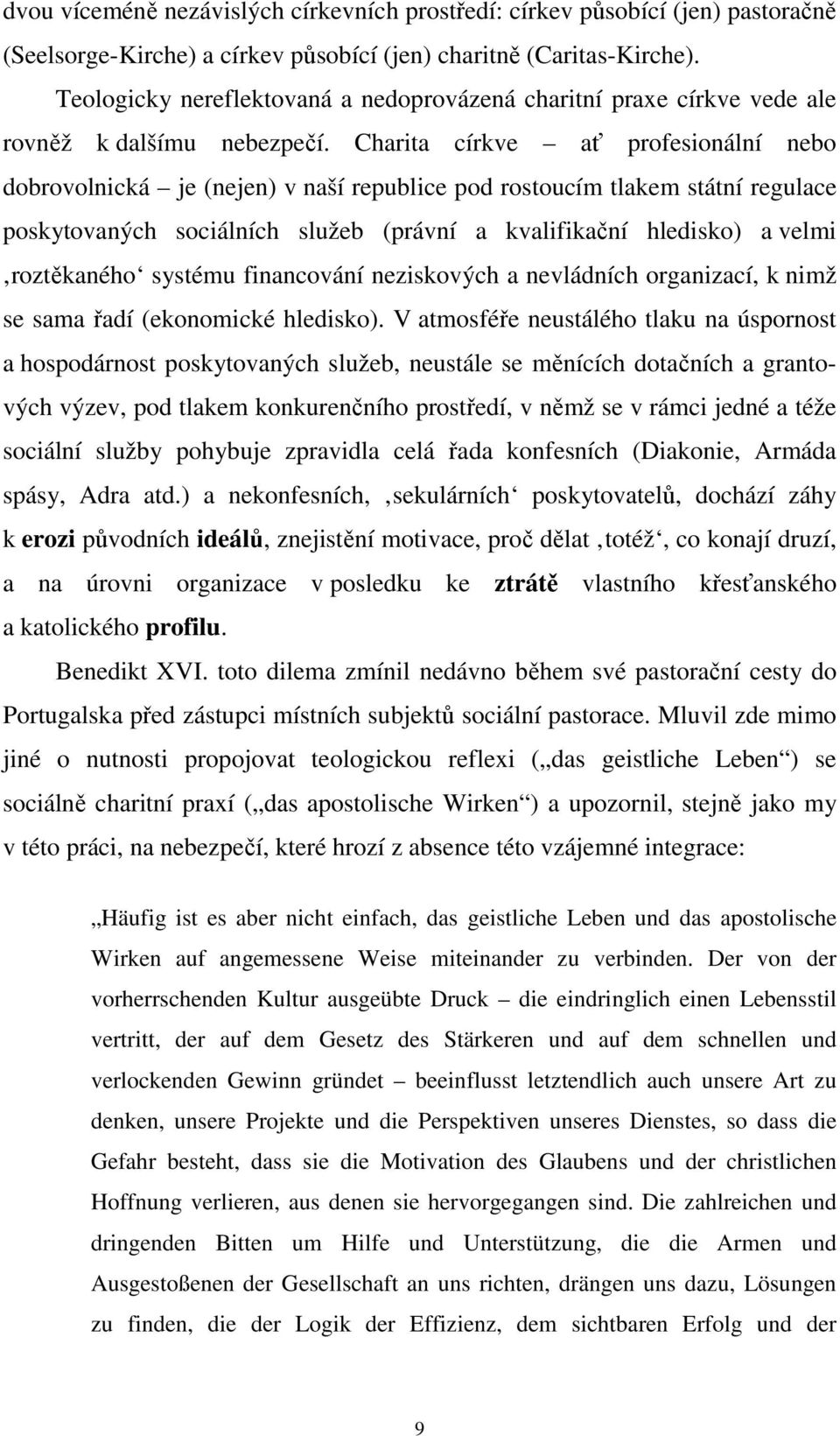 Charita církve ať profesionální nebo dobrovolnická je (nejen) v naší republice pod rostoucím tlakem státní regulace poskytovaných sociálních služeb (právní a kvalifikační hledisko) a velmi