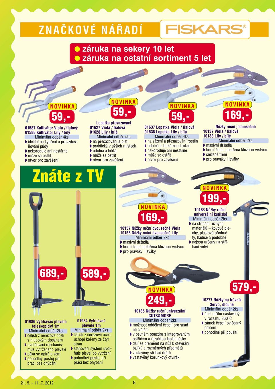 zavěšení 01637 Lopatka Viola / fialová 01638 Lopatka Lily / bílá na sázení a přesazování rostlin odolná a lehká konstrukce nekoroduje ani nestárne může se ostřit otvor pro zavěšení 169,- Nůžky ruční